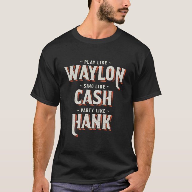 Play Like Waylon Sing Like Cash Py Like Hank T Shirt (Framsida)