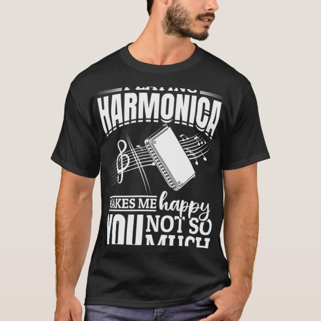 Playing Harmonica Makes Me Happy You Not So Much T Shirt (Framsida)