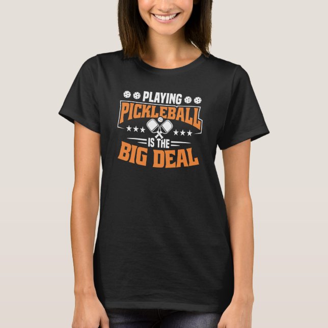 Playing Pickleball Is The Big Deal T Shirt (Framsida)