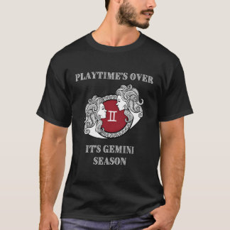 Playtime€™S over It’S Gemini Season T Shirt