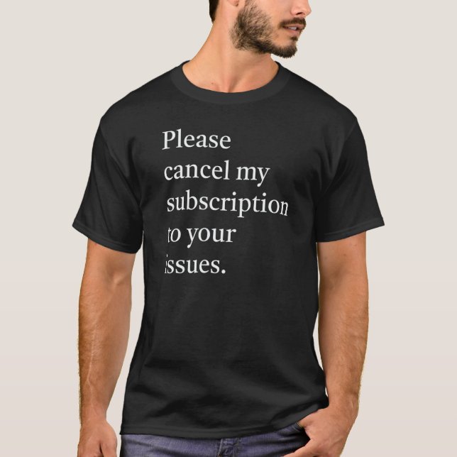 Please cancel my subsription to your issues   t shirt (Framsida)