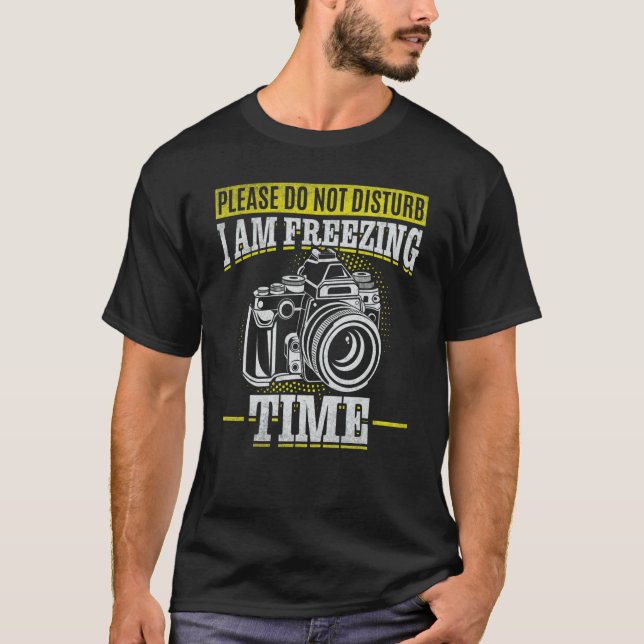 Please Do Not Disturb I Am Freezing Time  Photogra T Shirt (Framsida)