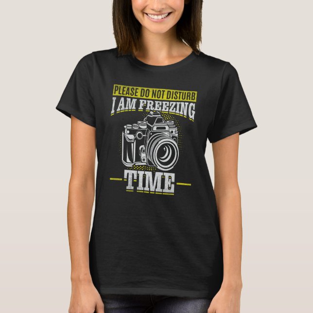 Please Do Not Disturb I Am Freezing Time  Photogra T Shirt (Framsida)