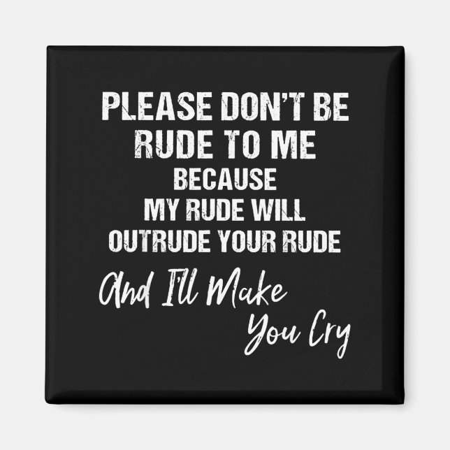 Please Don't Be Rude To Me Because My Rude  Magnet (Framsidan)