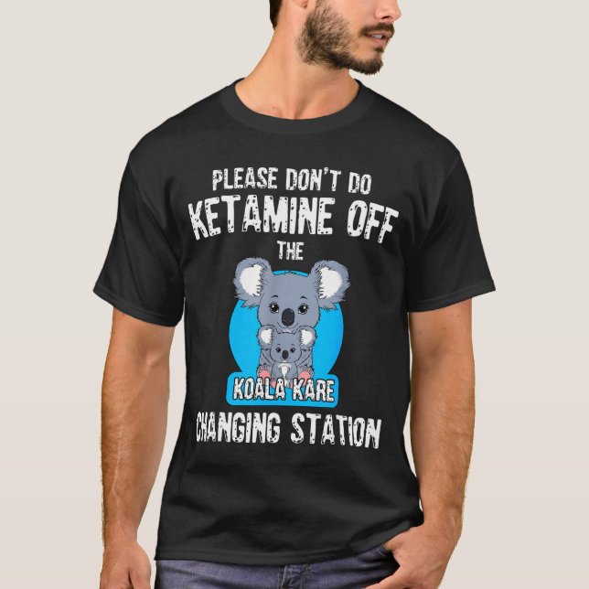 Please Don't Do Ketamine Off The Koala Kare Changi T Shirt (Framsida)