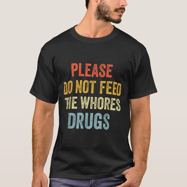 Please Don't Feed The S Drugs  T Shirt (Framsida)
