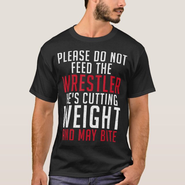 Please Dont Feed The Wrestler He Is Cutting Weight T Shirt (Framsida)