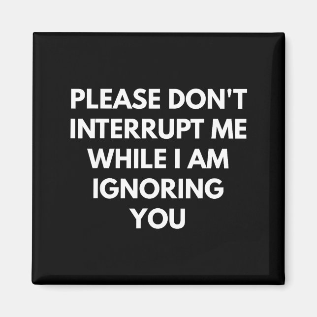 Please Don't Interrupt Me While I Am Ignoring You  Magnet (Framsidan)