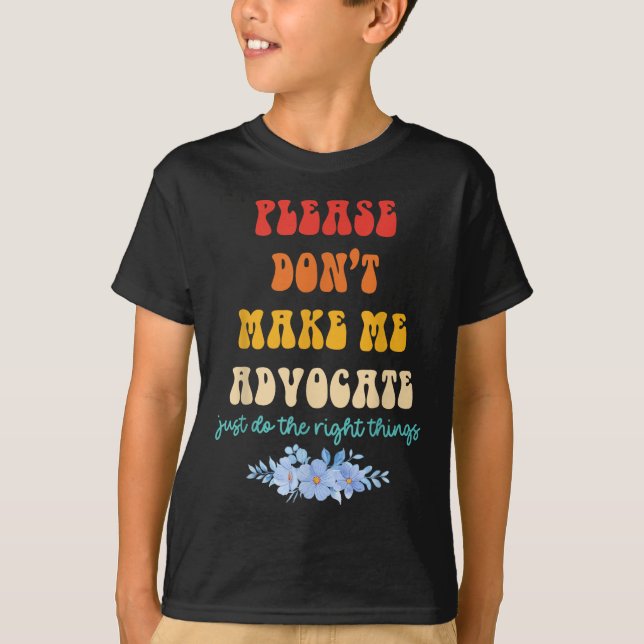 Please Don't Make Me Advocate Just Do The Right Th T Shirt (Framsida)