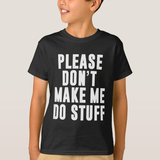 Please Don't Make Me Do Stuff For Lazy Teenager  T Shirt (Framsida)
