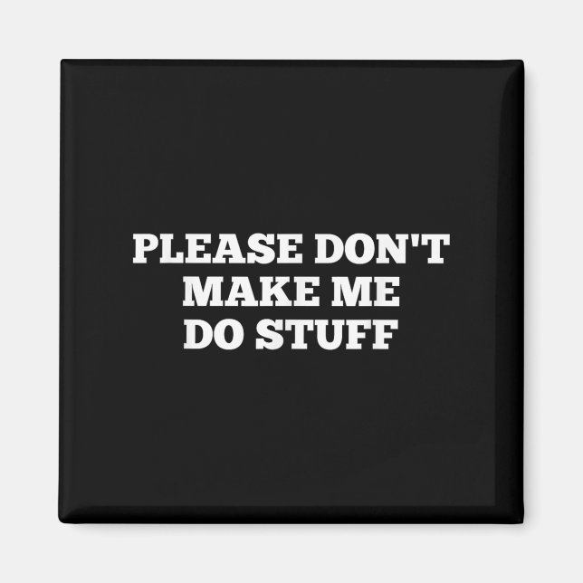 Please Don't Make Me Do Stuff Funny Quotes Sarcast Magnet (Framsidan)