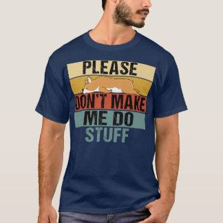 Please Dont Make Me Do Stuff Funny Retro Corgi1301 T Shirt