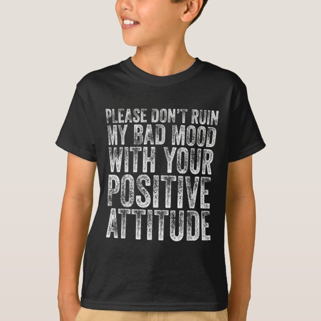 Please Don't Ruin My Bad Mood With Your Sitive Mot T Shirt (Framsida)