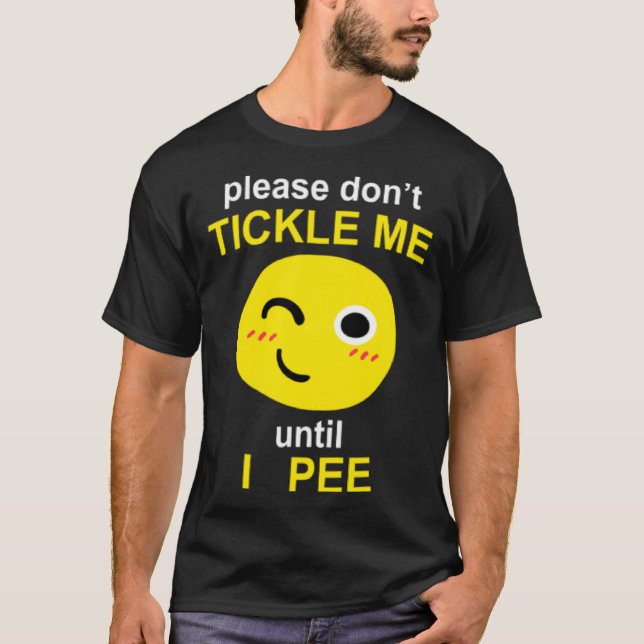 Please Don't Tickle Me Until I Pee T Shirt (Framsida)