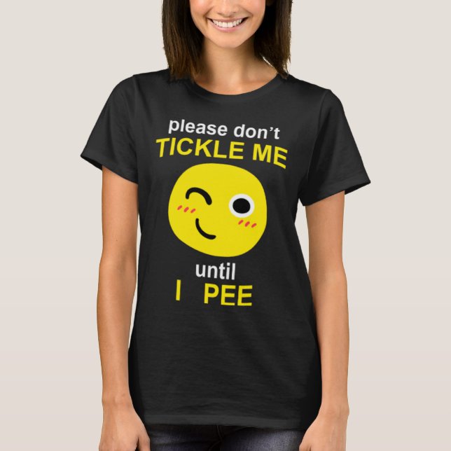Please Don't Tickle Me Until I Pee T Shirt (Framsida)