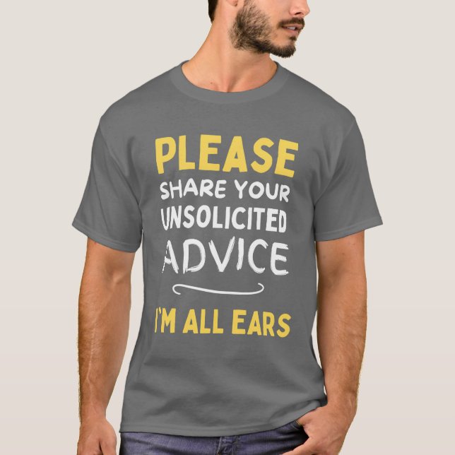 Please share your unsolicited advice Im all ears f T Shirt (Framsida)