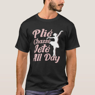Plie Chasse Jete All Day - Ballerina - Ballet T Shirt