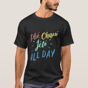 Plie Chasse Jete, hela dagen, nota för Ballet Danc T Shirt