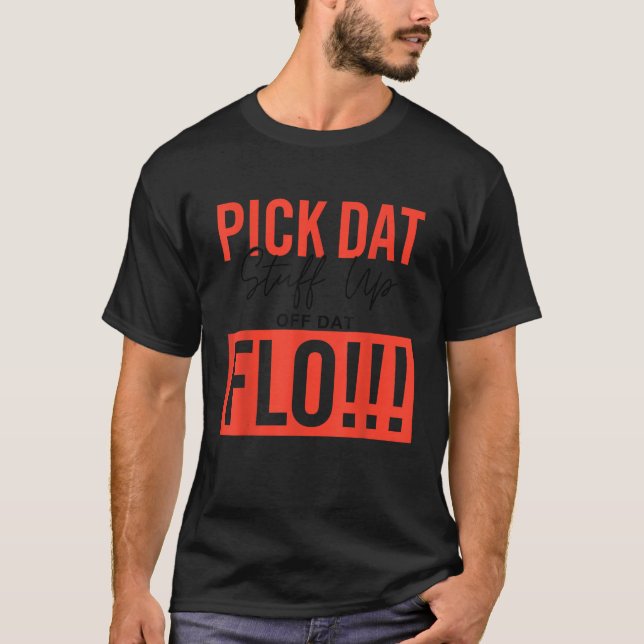 Plocka Dat Saker uppåt från Dat Flo Funny T Shirt (Framsida)