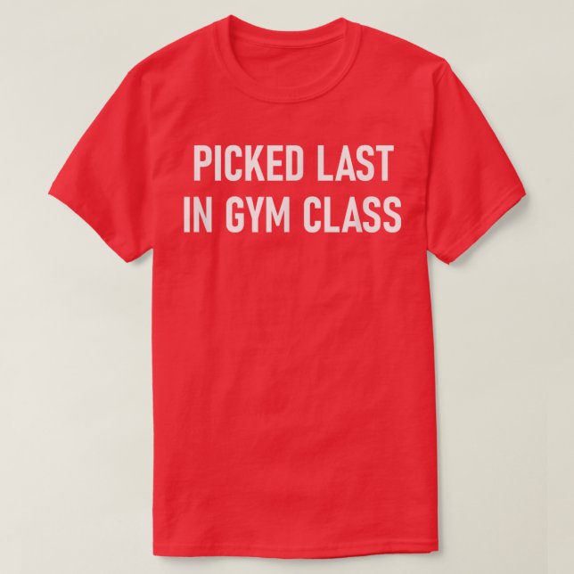 Plockade sist i Gym-klassen, roligt, skämt, sarkas T Shirt (Design framsida)