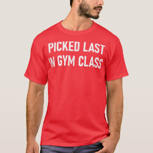 Plockade sist i Gym-klassen, roligt, skämt, sarkas T Shirt