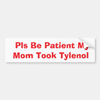 Pls Be Patient My Mom Took Tylenol bumper Bildekal