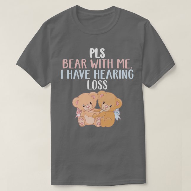 PLS Bear With Me I Have Hearing Loss Bear With Me T Shirt (Design framsida)