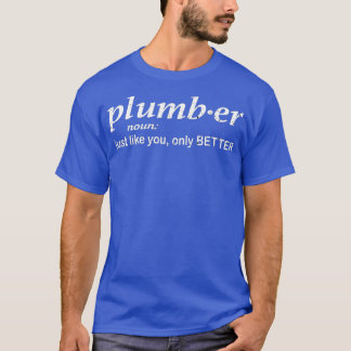 Plumber just like you only better funny Plumber T Shirt
