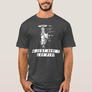 Plumber s Funny IM JUST HERE TO LAY PIPE For T Shirt