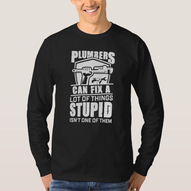 Plumbers Can Fix A Lot Of Things Stupid Isn't One  T Shirt (Framsida)