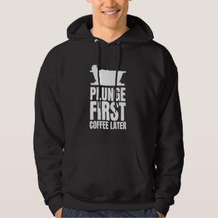 Plunge First Coffee Later Ice Bath Kall Plunge Hoodie