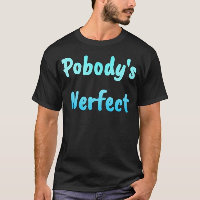 Pobody's Nerfect funny och T Shirt (Framsida)