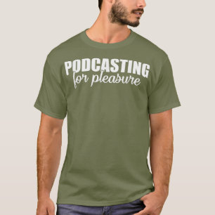 Podcasting Pleasure Say T Shirt