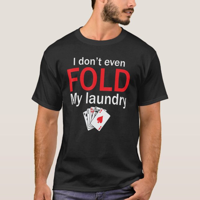Poker Card Player I Don't Even Fold My Laundry T Shirt (Framsida)