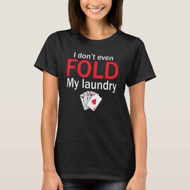 Poker Card Player I Don't Even Fold My Laundry T Shirt (Framsida)