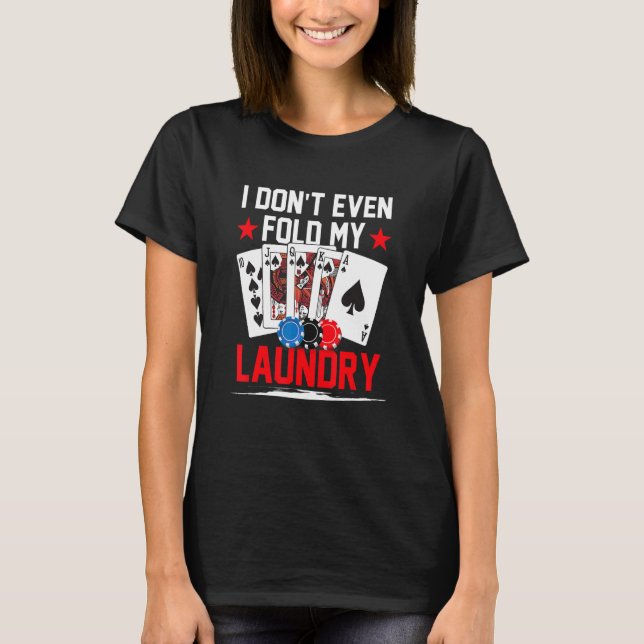 Poker Dealer Casino - I Don't Even Fold My Laundry T Shirt (Framsida)