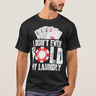 Poker: Jag har inte ens fet min Tvätt-citat Manar T Shirt