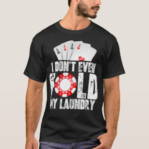 Poker: Jag har inte ens fet min Tvätt-citat Manar  T Shirt