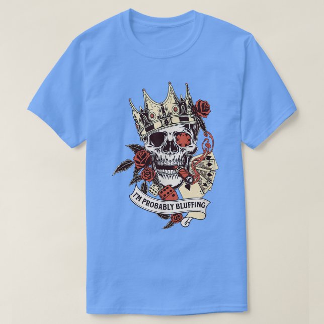 Poker Player Skeleton I'm Probably Bluffing King G T Shirt (Design framsida)