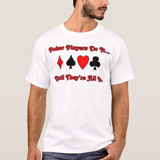 Poker-spelare gör det.. tills de är med. t-shirt (Framsida)