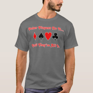 Poker-spelare gör det.. tills de är med. t shirt
