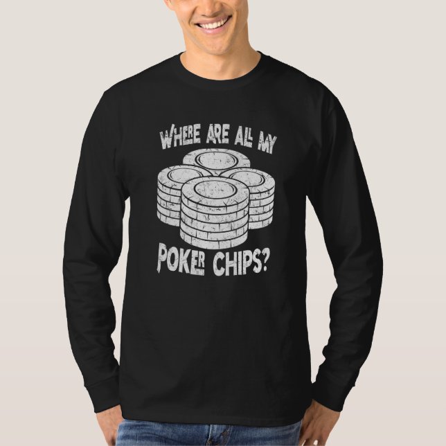 Poker Spelare Var Är Alla Mina Poker Chips Poker P T Shirt (Framsida)
