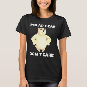 Polar Bear Dont Care Quote Say Slogan Phrase Jo T Shirt
