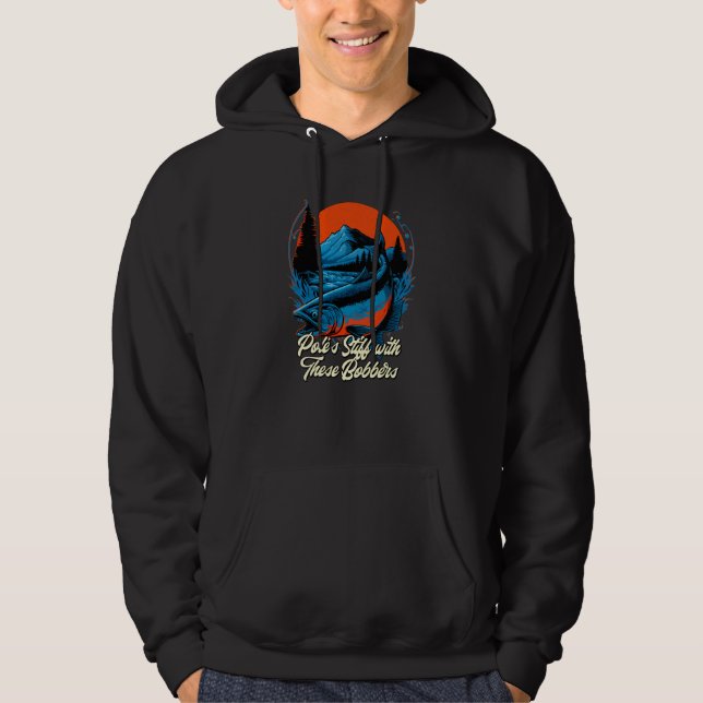 Poles Stiff with Bobbers Fishing Fisherman Humor Hoodie (Framsida)