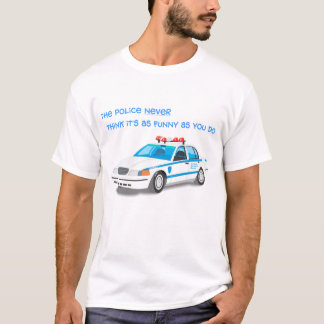 Polisen tänker aldrig att det är så roligt, som du tee shirt