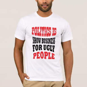 Politik är en show business för fula människor  t shirt