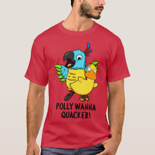 Polly Wanna Quacker Funny Animal Pun 1 T Shirt