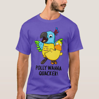 Polly Wanna Quacker Funny Animal Pun T Shirt