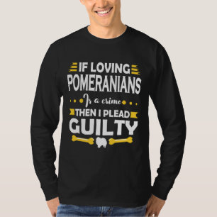 Pommern Älskare Plead Guilty Quote T Shirt