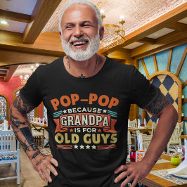 Pop - Pop Because Grandpa is for old guys funny T Shirt
